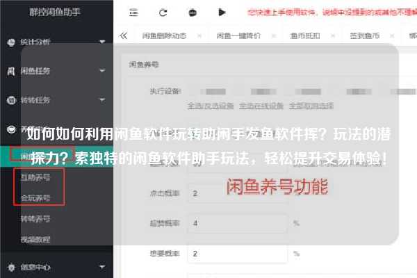 如何如何利用闲鱼软件玩转助闲手发鱼软件挥？玩法的潜探力？索独特的闲鱼软件助手玩法，轻松提升交易体验！