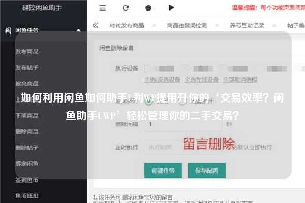 如何利用闲鱼如何助手U利WP提用升你的‘交易效率？闲鱼助手UWP’轻松管理你的二手交易？